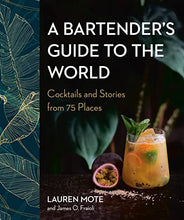 Cargar imagen en el visor de la galería, A Bartender&#39;s Guide to the World: Cocktails and Stories from 75 Places.