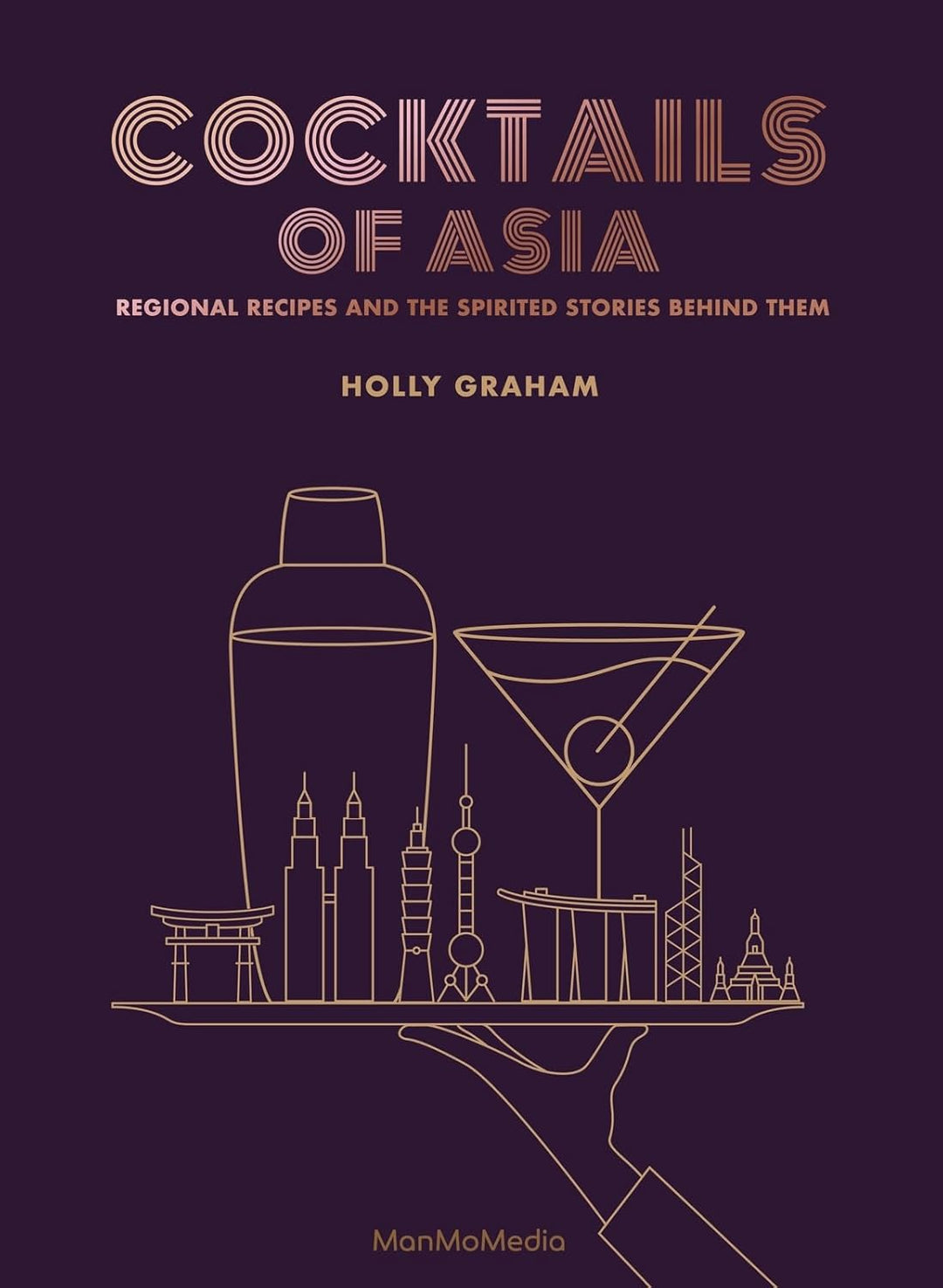 Cocktails of Asia: Regional Recipes and the Spirited Stories Behind Them