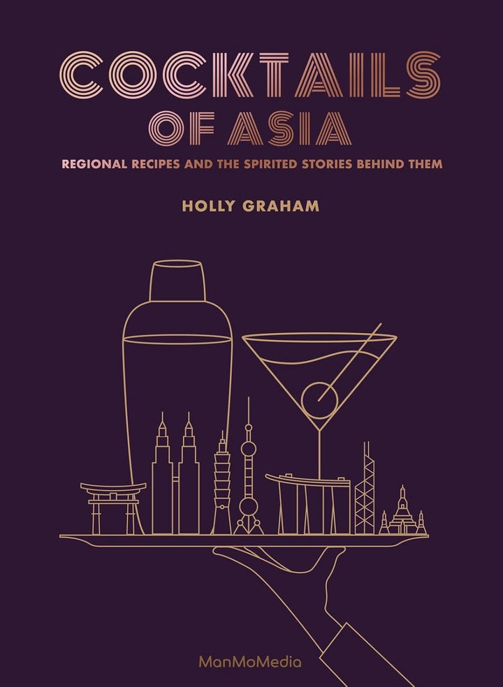 Cocktails of Asia: Regional Recipes and the Spirited Stories Behind Them