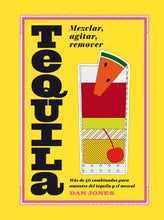 Cargar imagen en el visor de la galería, Tequila: Mezclar, Agitar, Remover: Más de 40 recetas para los amantes del tequila y el mezcal.