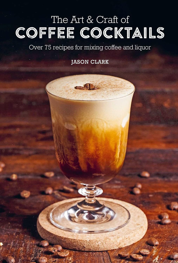 The Art & Craft of Coffee Cocktails: Over 75 recipes for mixing coffee and liquor.