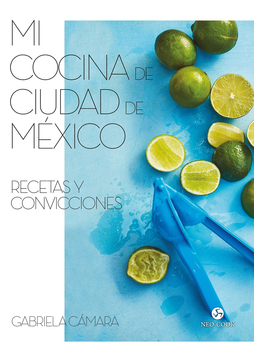 Mi cocina de Ciudad de México: Recetas y convicciones