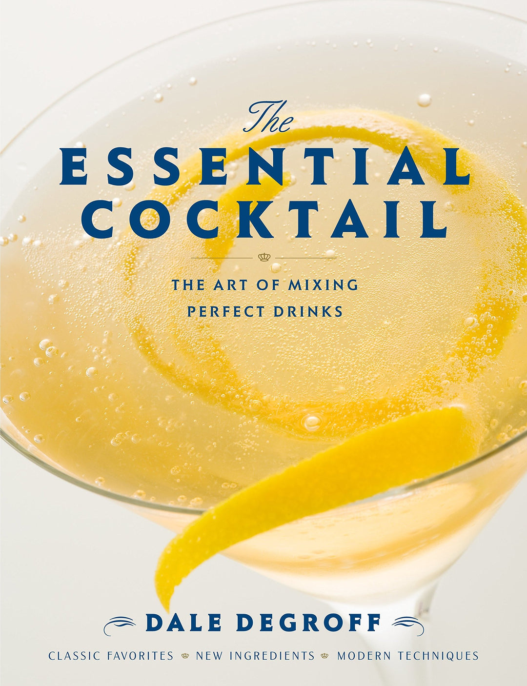 The Essential Cocktail: The Art of Mixing Perfect Drinks. Dale DeGroff