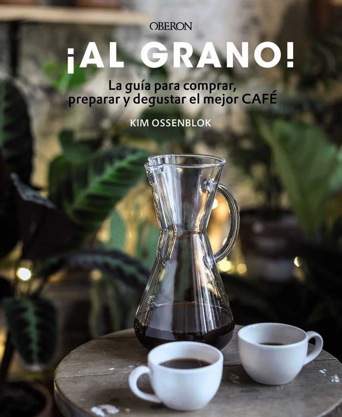 ¡Al grano! La guía para comprar, preparar y degustar el mejor café.