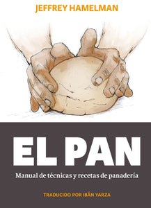 EL PAN: MANUAL DE TÉCNICAS Y RECETAS DE PANADERÍA